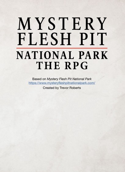 Cover: MYSTERY FLESH PIT NATIONAL PARK THE RPG Based on Mystery Flesh Pit National Park https://www.mysteryfleshpitnationalpark.com/ Created by Trevor Roberts